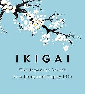 Ikigai: The Japanese Secret to a Long and Happy Life