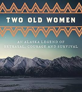 Two Old Women [Anniversary Edition]: An Alaska Legend of Betrayal, Courage and Survival