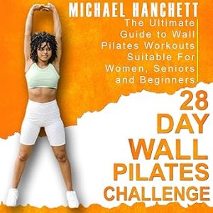 28 Day Wall Pilates Challenge: The Ultimate Guide to Wall Pilates Workouts Suitable for Women, Seniors and Beginners