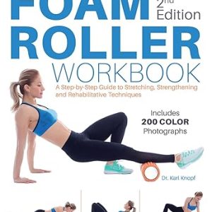 Foam Roller Workbook, 2nd Edition: A Step-by-Step Guide to Stretching, Strengthening and Rehabilitative Techniques