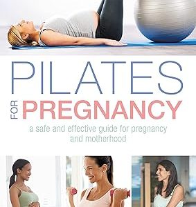 Pilates for Pregnancy: A safe and effective guide for pregnancy and motherhood