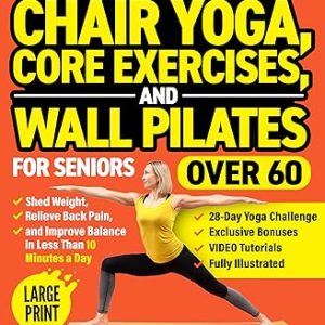 Quick and Easy Chair Yoga, Core Exercises, and Wall Pilates for Seniors Over 60