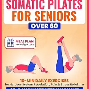 Somatic Pilates for Seniors Over 60 10-Min Daily Exercises for Nervous System Regulation, Pain & Stress Relief in a 28-Day