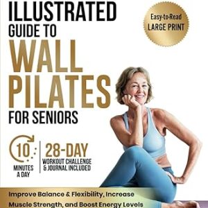 Step-by-Step Illustrated Guide to Wall Pilates for Seniors: Improve Balance & Flexibility, Increase Muscle Strength