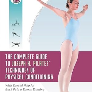 The Complete Guide to Joseph H. Pilates' Techniques of Physical Conditioning: With Special Help for Back Pain and Sports Training