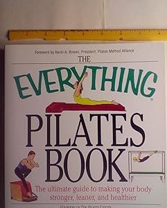 The Everything Pilates Book: The Ultimate Guide to Making Your Body Stronger, Leaner, and Healthier