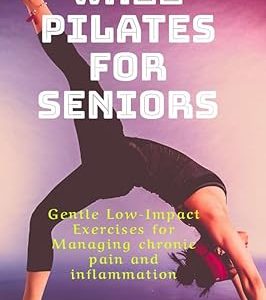 Ultimate wall pilates for seniors : Gentle Low-Impact Exercises for Managing chronic pain and Inflammation