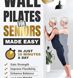 Wall Pilates for Seniors Made Easy: In Just 10 Minutes a Day